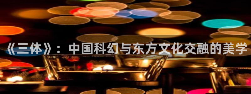 九九影院免费观看电视剧最新章节更：《三体》：中国科幻与东方文化交融的美学
