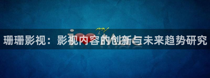 九九精品免费观看：珊珊影视：影视内容的创新与未来趋势研究